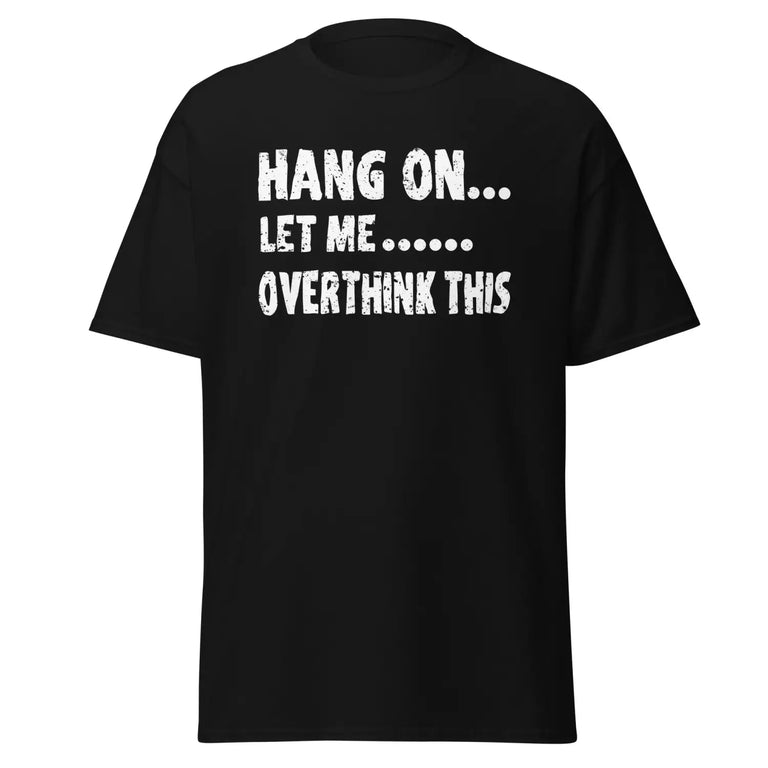 Hang On Let Me Over Think This Classic Tee in Black Color - Ghost mockup