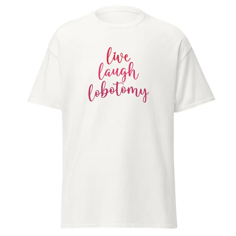 Live Laugh Lobotomy Classic Tee in White Color - Ghost mockup